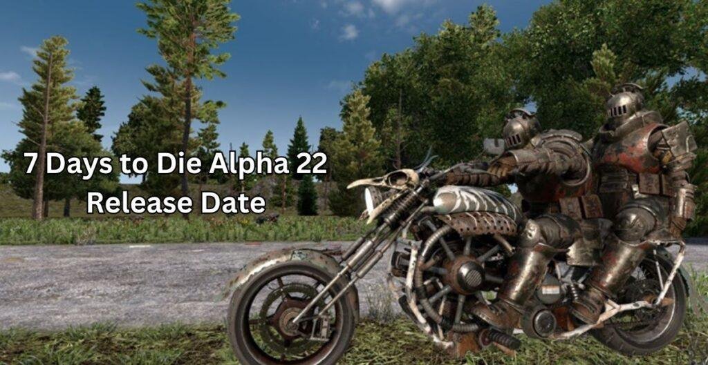 7 Days to Die Alpha 22 release date