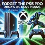 XBOX May Bring Totally New Console in 2026 to Beat Sony's PS5 Pro Move