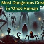 Top 5 Most Dangerous Creatures in 'Once Human