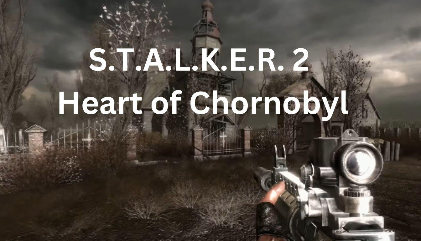 S.T.A.L.K.E.R. 2 Heart of Chornobyl